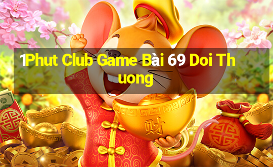 1Phut Club Game Bài 69 Doi Thuong