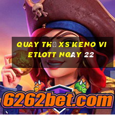 Quay thử XS Keno Vietlott ngày 22