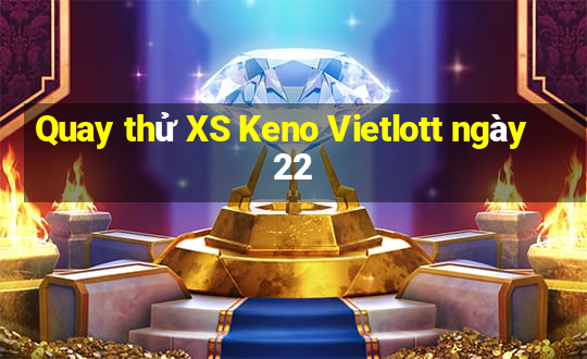 Quay thử XS Keno Vietlott ngày 22