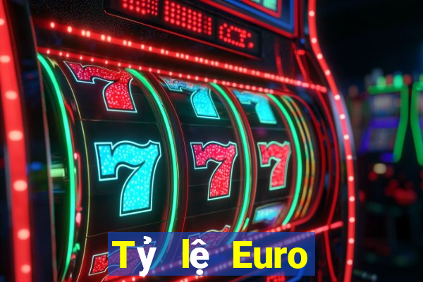 Tỷ lệ Euro hôm nay