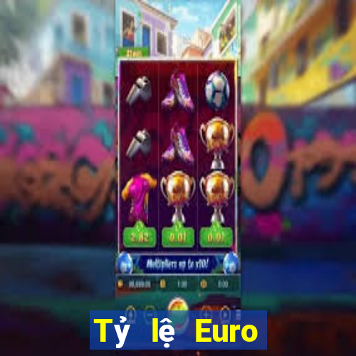 Tỷ lệ Euro hôm nay