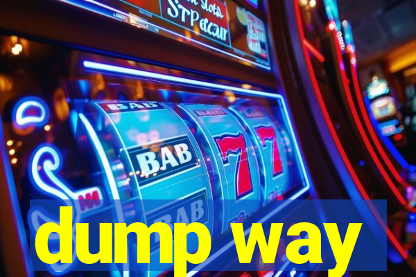 dump way