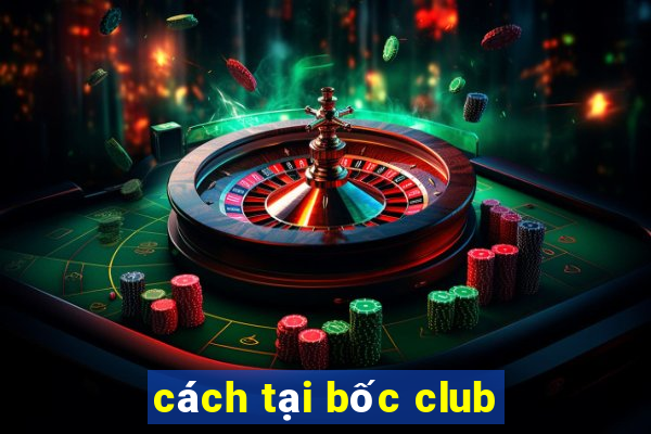 cách tại bốc club