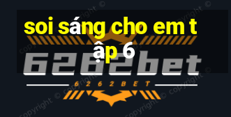 soi sáng cho em tập 6