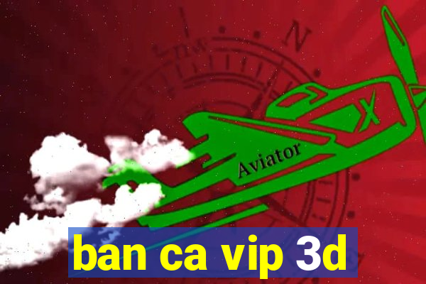 ban ca vip 3d