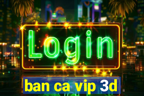 ban ca vip 3d