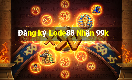 Đăng ký Lode88 Nhận 99k