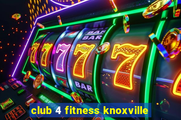 club 4 fitness knoxville