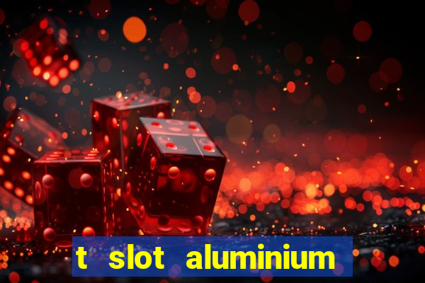 t slot aluminium extrusion uk