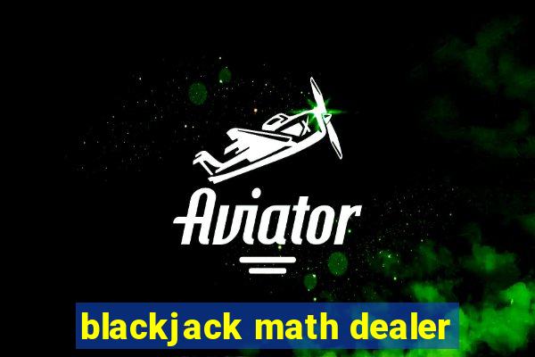 blackjack math dealer