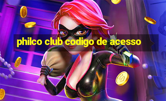 philco club codigo de acesso