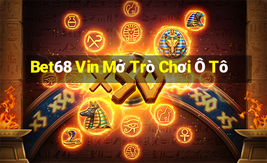 Bet68 Vin Mở Trò Chơi Ô Tô