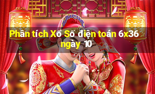 Phân tích Xổ Số điện toán 6x36 ngày 10