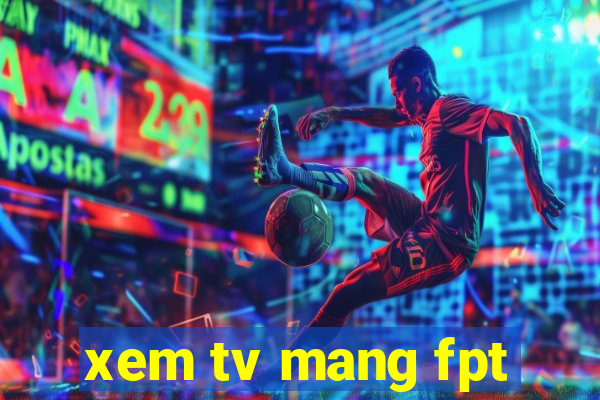 xem tv mang fpt