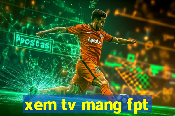 xem tv mang fpt