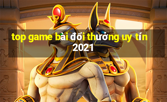 top game bài đổi thưởng uy tín 2021