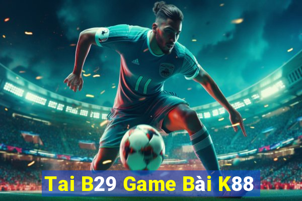 Tai B29 Game Bài K88