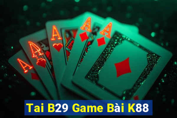 Tai B29 Game Bài K88