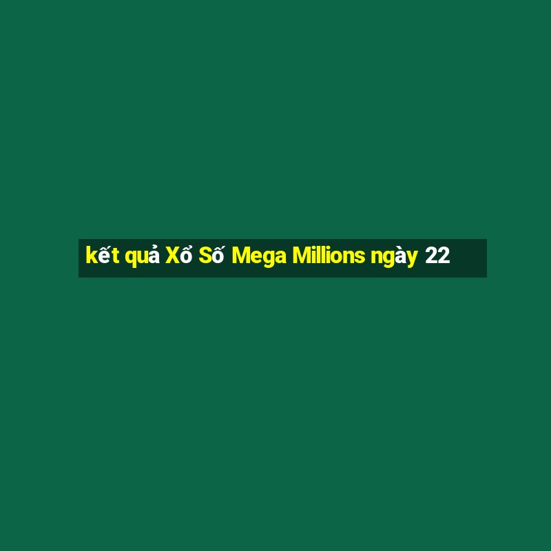 kết quả Xổ Số Mega Millions ngày 22