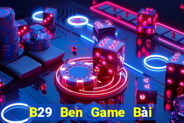 B29 Ben Game Bài Phỏm Đổi Thưởng