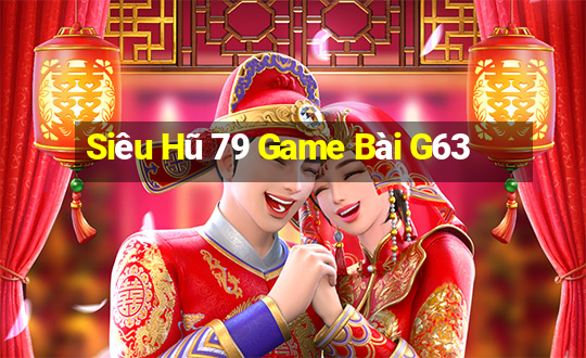 Siêu Hũ 79 Game Bài G63