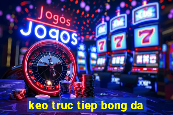 keo truc tiep bong da