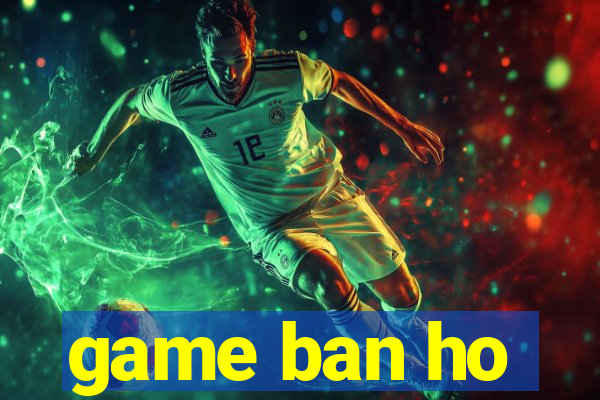 game ban ho