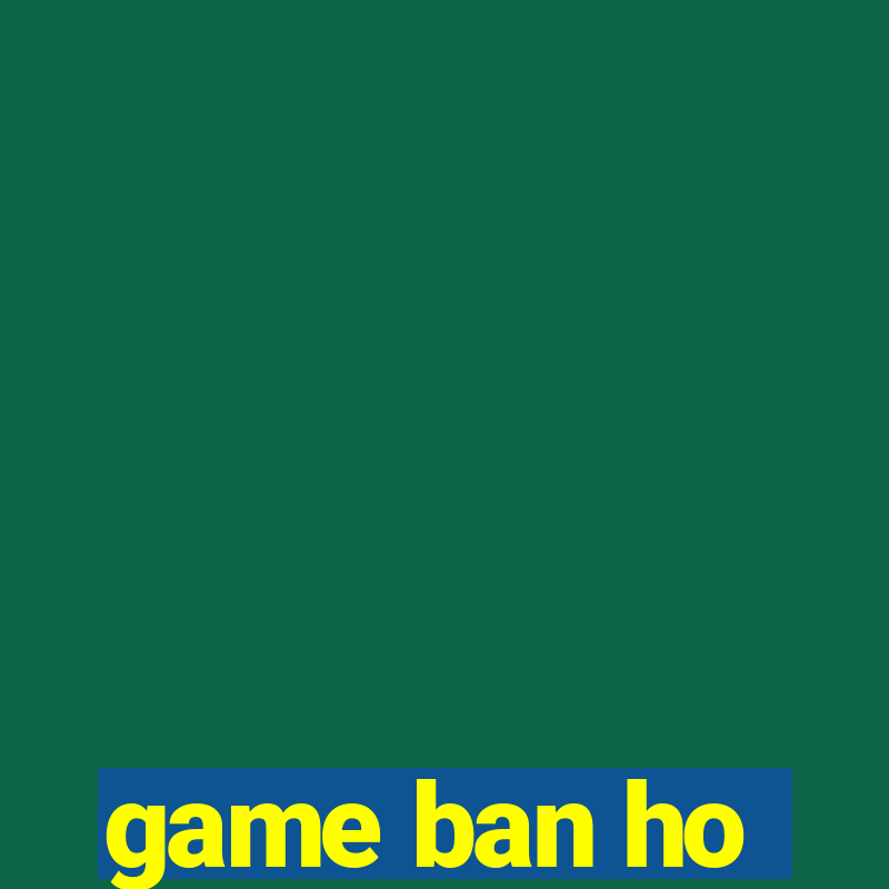 game ban ho