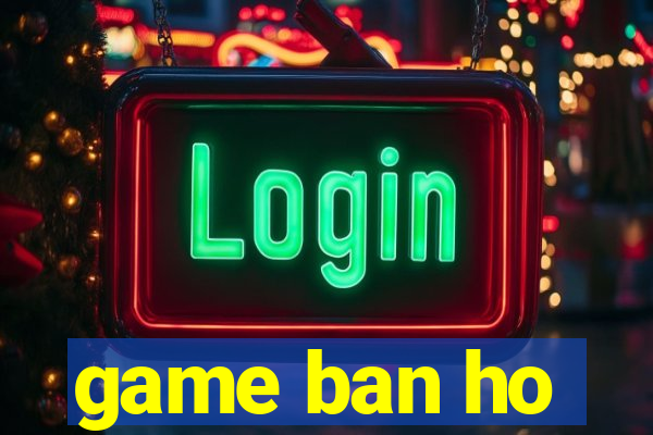 game ban ho