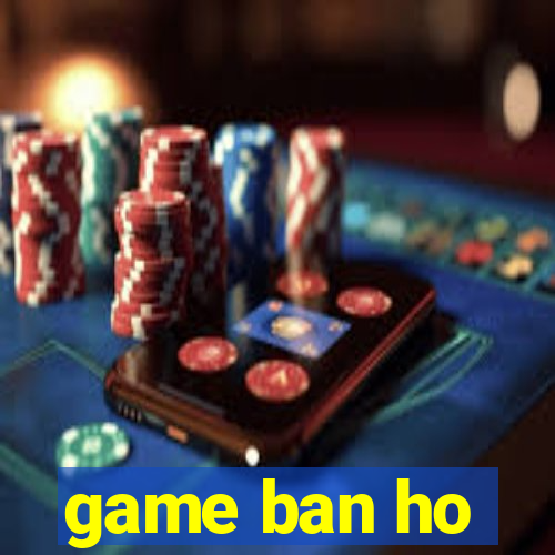 game ban ho