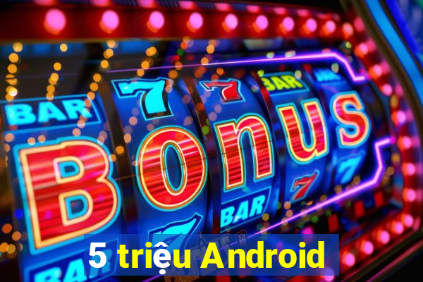 5 triệu Android