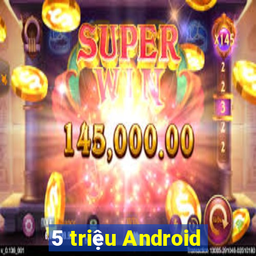 5 triệu Android