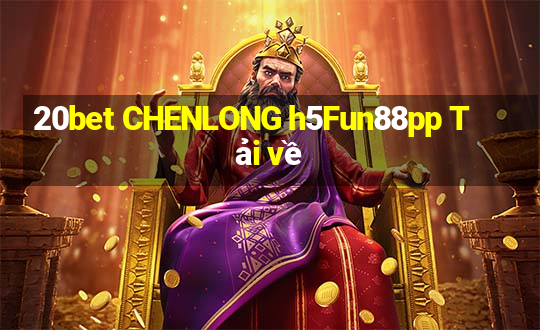 20bet CHENLONG h5Fun88pp Tải về