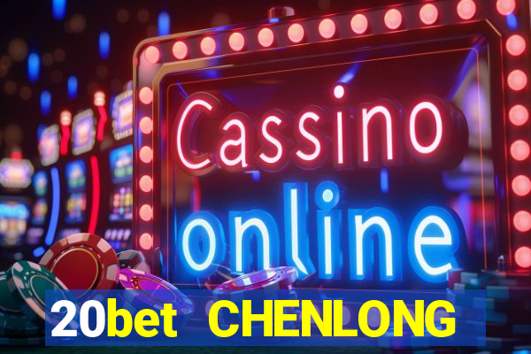 20bet CHENLONG h5Fun88pp Tải về