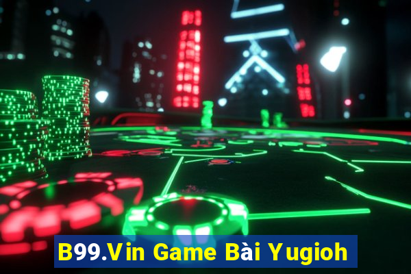 B99.Vin Game Bài Yugioh