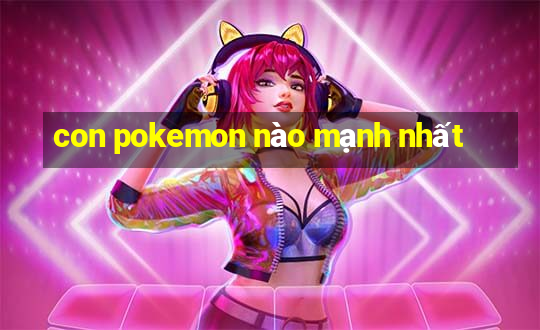 con pokemon nào mạnh nhất