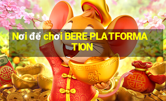 Nơi để chơi BERE PLATFORMATION