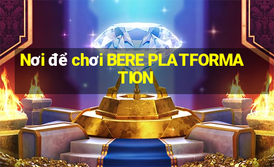 Nơi để chơi BERE PLATFORMATION