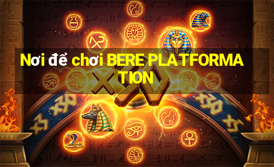 Nơi để chơi BERE PLATFORMATION