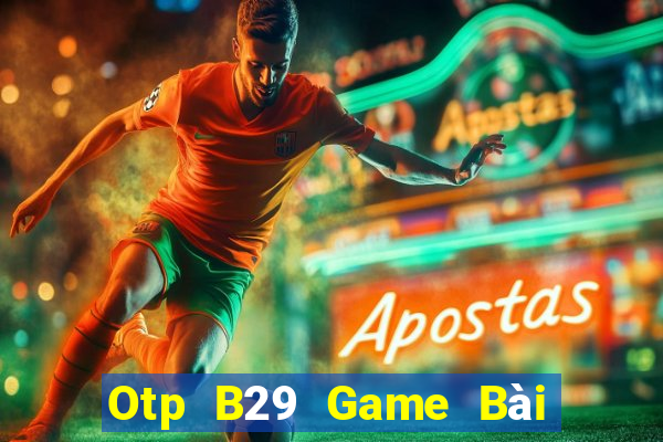 Otp B29 Game Bài 3 Cây Đổi Thưởng