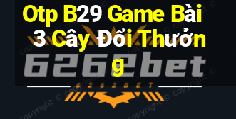 Otp B29 Game Bài 3 Cây Đổi Thưởng