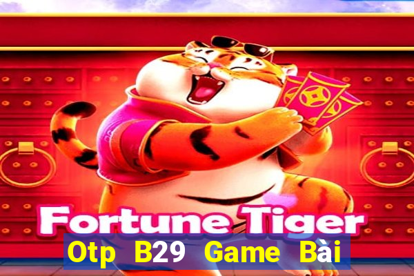 Otp B29 Game Bài 3 Cây Đổi Thưởng