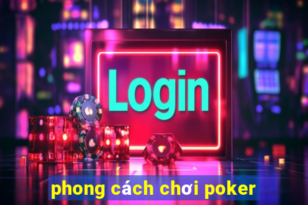 phong cách chơi poker