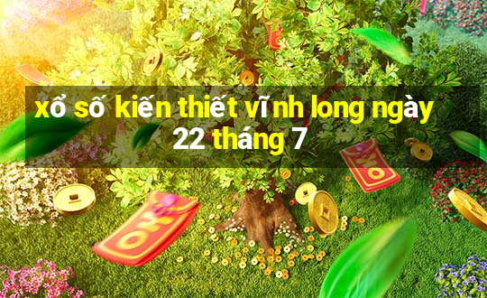 xổ số kiến thiết vĩnh long ngày 22 tháng 7