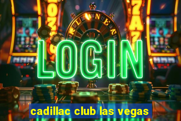 cadillac club las vegas