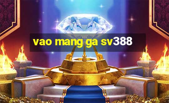 vao mang ga sv388