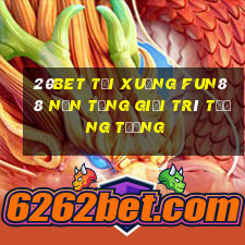 20bet Tải xuống Fun88 nền tảng giải trí tưởng tượng