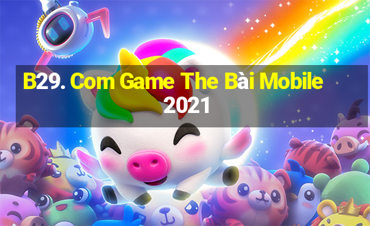 B29. Com Game The Bài Mobile 2021