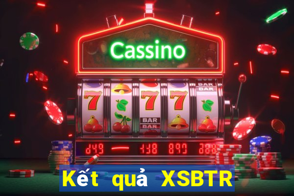 Kết quả XSBTR Thứ 2