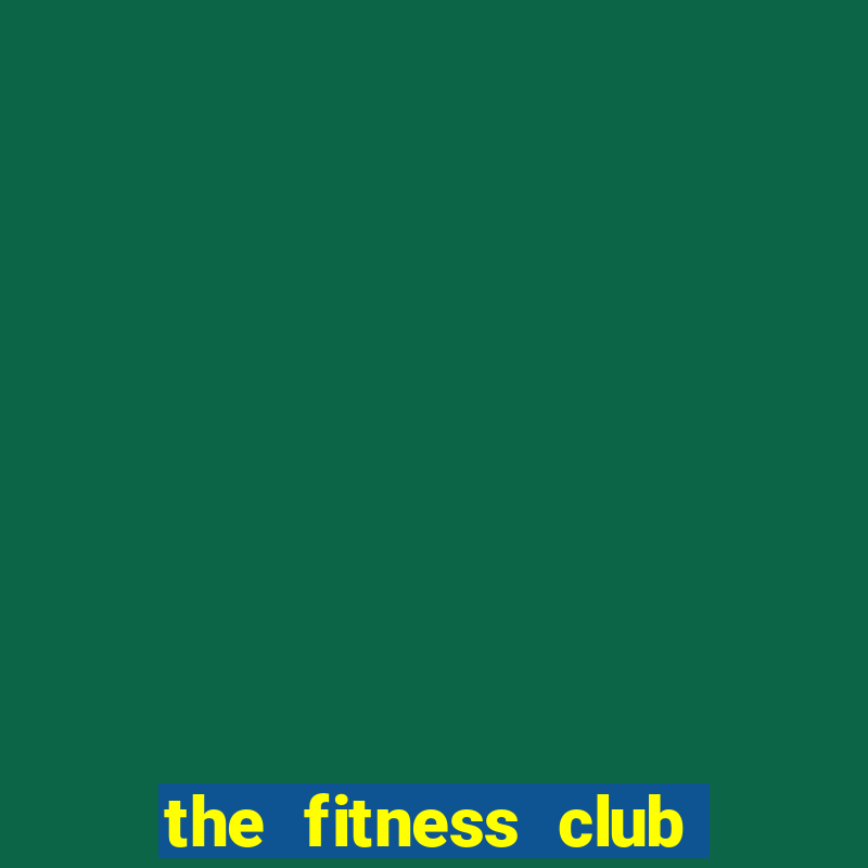 the fitness club has seen